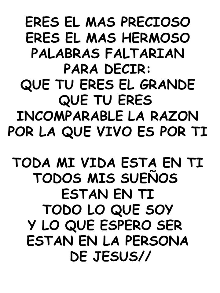 ERES EL MAS PRECIOSO ERES EL MAS HERMOSO. PALABRAS FALTARIAN. PARA DECIR: QUE TU ERES EL GRANDE.