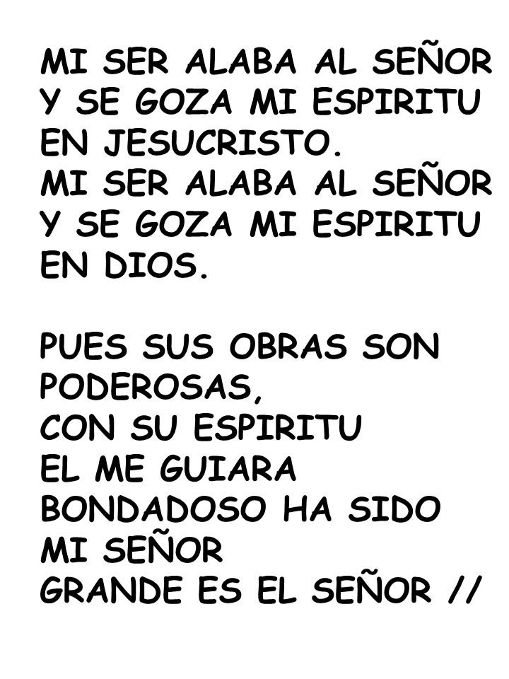 MI SER ALABA AL SEÑOR Y SE GOZA MI ESPIRITU. EN JESUCRISTO. EN DIOS. PUES SUS OBRAS SON. PODEROSAS,