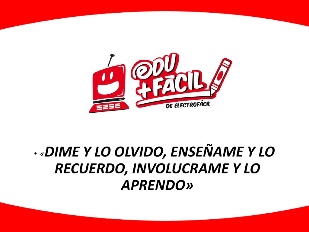 «DIME Y LO OLVIDO, ENSEÑAME Y LO RECUERDO, INVOLUCRAME Y LO APRENDO»