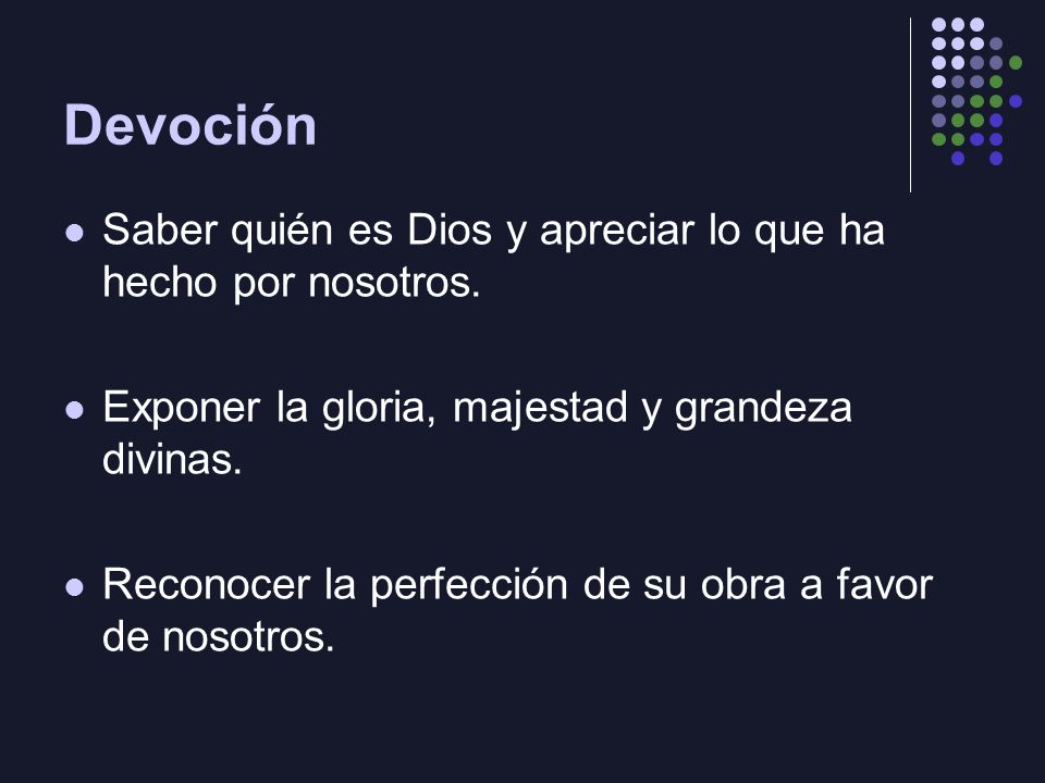 Devoción Saber quién es Dios y apreciar lo que ha hecho por nosotros.