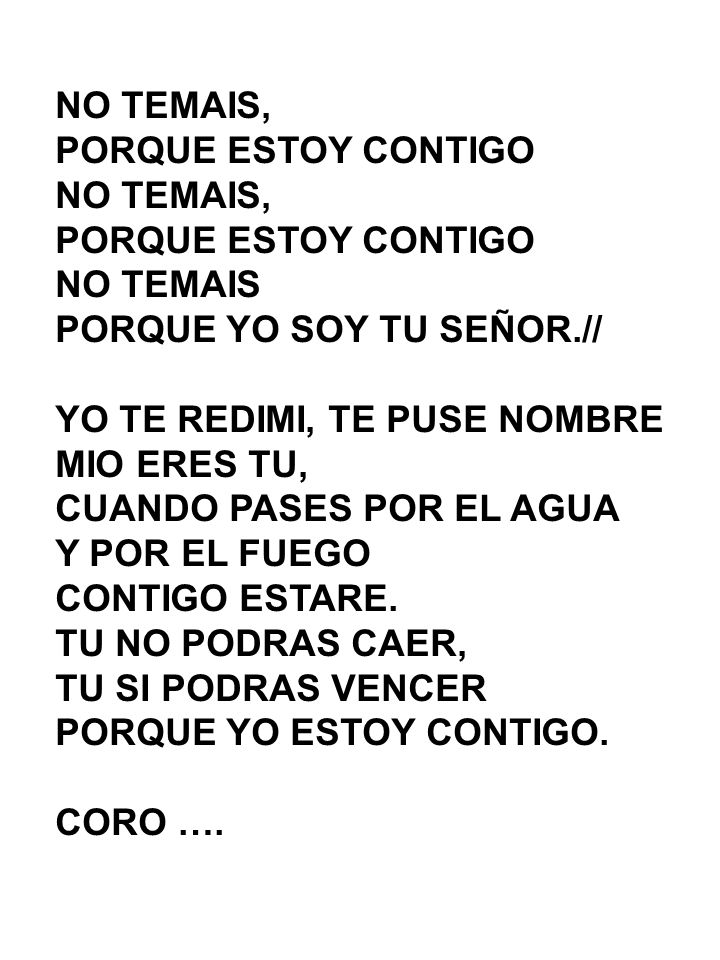 NO TEMAIS, PORQUE ESTOY CONTIGO. NO TEMAIS. PORQUE YO SOY TU SEÑOR.// YO TE REDIMI, TE PUSE NOMBRE.