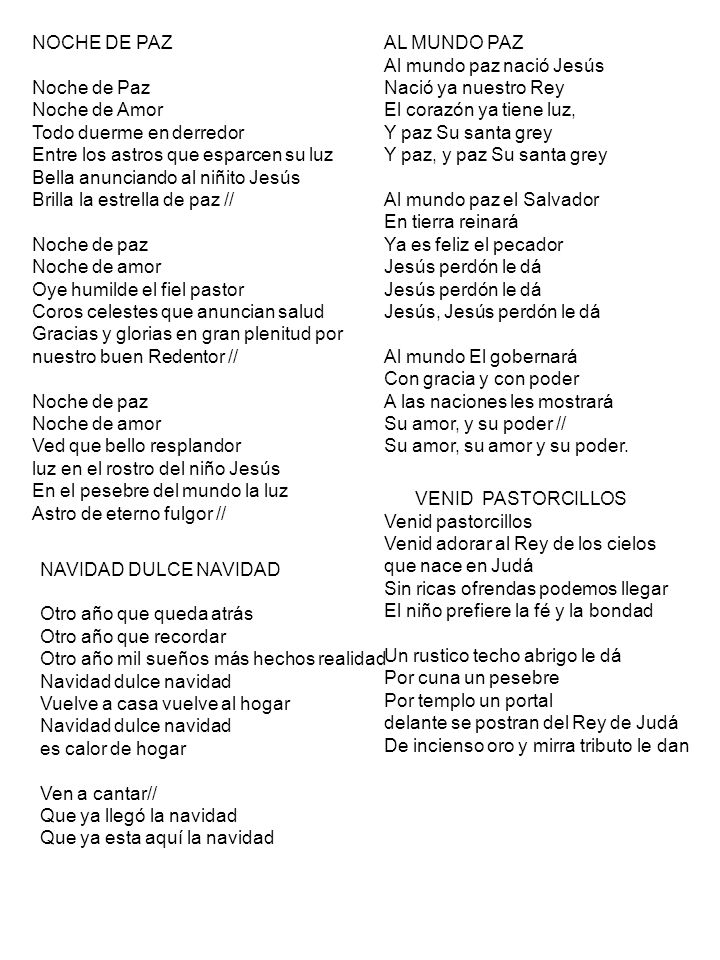 NOCHE DE PAZ Noche de Paz. Noche de Amor. Todo duerme en derredor. Entre los astros que esparcen su luz.