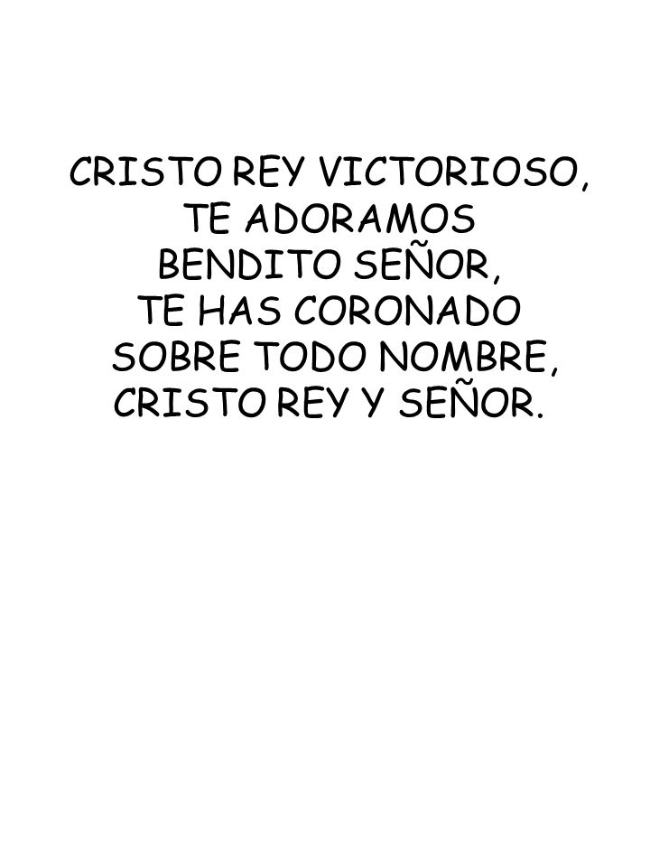 CRISTO REY VICTORIOSO, TE ADORAMOS. BENDITO SEÑOR, TE HAS CORONADO.
