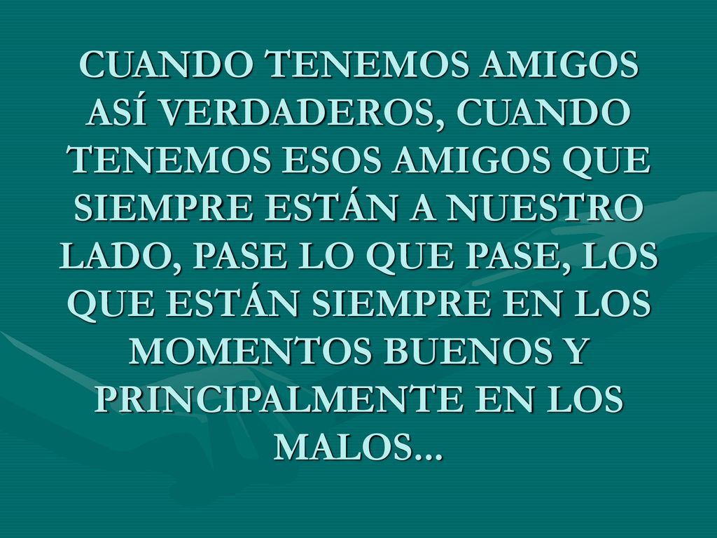 CUANDO TENEMOS AMIGOS ASÍ VERDADEROS, CUANDO TENEMOS ESOS AMIGOS QUE SIEMPRE ESTÁN A NUESTRO LADO, PASE LO QUE PASE, LOS QUE ESTÁN SIEMPRE EN LOS MOMENTOS BUENOS Y PRINCIPALMENTE EN LOS MALOS...
