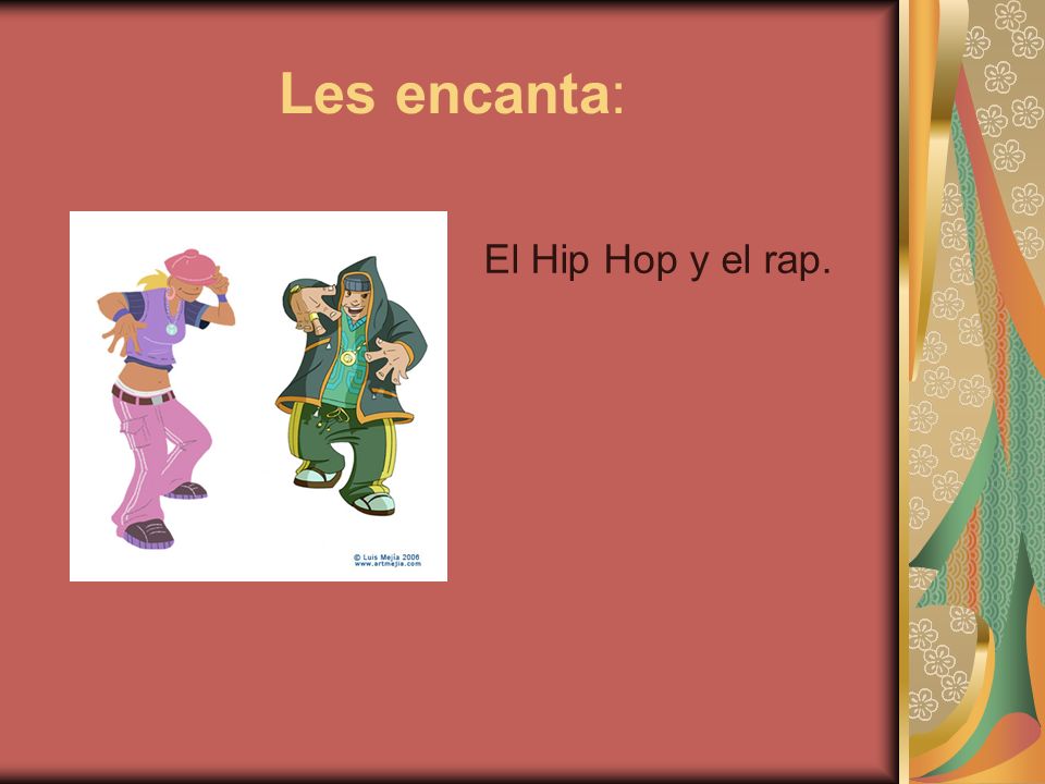 Les encanta: El Hip Hop y el rap.