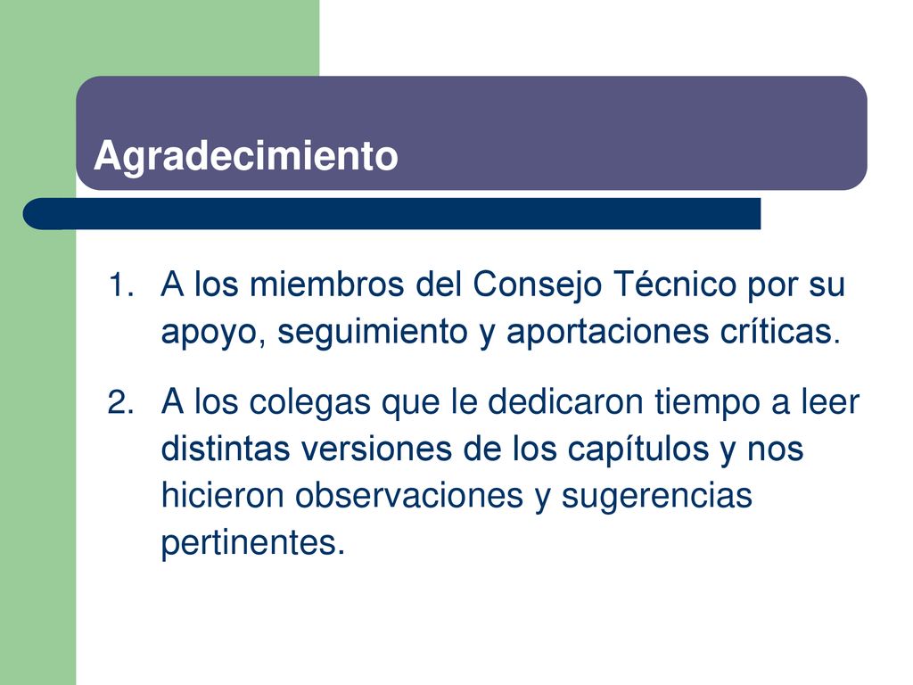 Agradecimiento A los miembros del Consejo Técnico por su apoyo, seguimiento y aportaciones críticas.