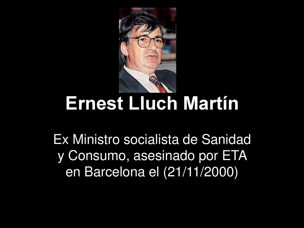 Ernest Lluch Martín Ex Ministro socialista de Sanidad y Consumo, asesinado por ETA en Barcelona el (21/11/2000)