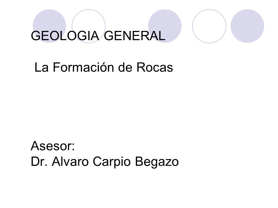 GEOLOGIA GENERAL La Formación de Rocas Asesor: Dr. Alvaro Carpio Begazo