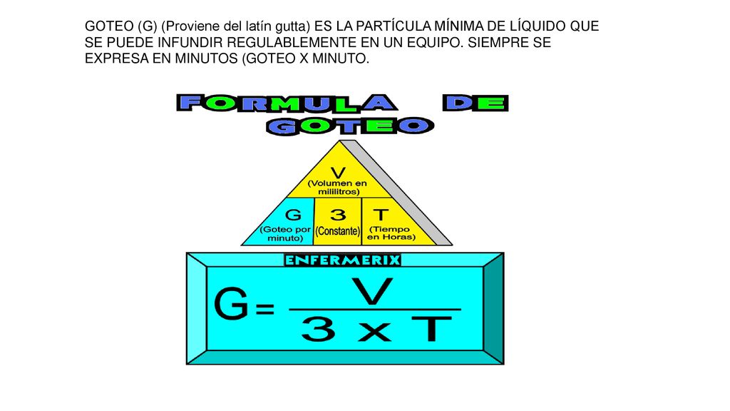GOTEO (G) (Proviene del latín gutta) ES LA PARTÍCULA MÍNIMA DE LÍQUIDO QUE SE PUEDE INFUNDIR REGULABLEMENTE EN UN EQUIPO.