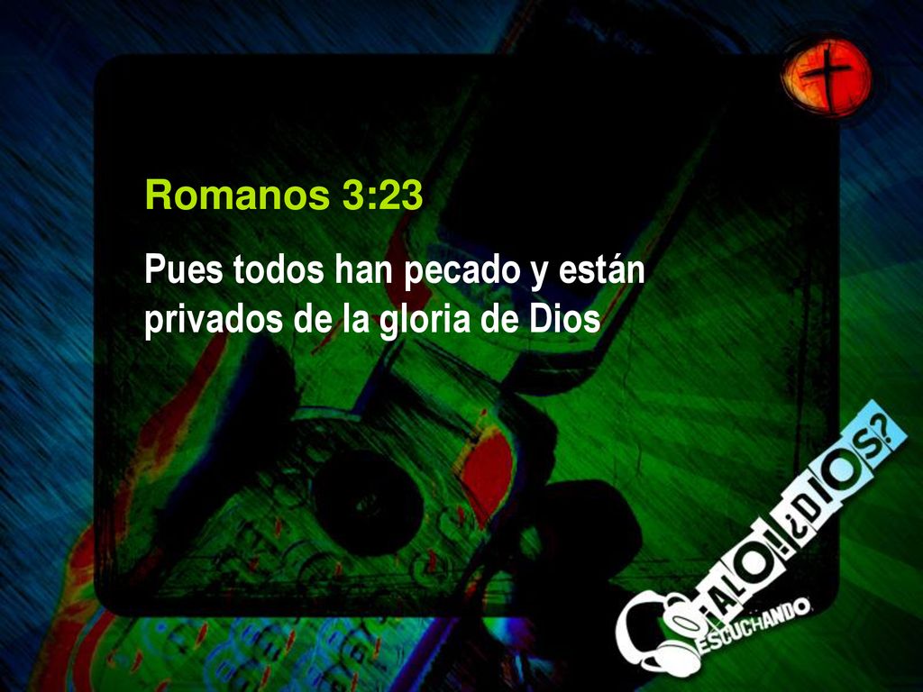 Romanos 3:23 Pues todos han pecado y están privados de la gloria de Dios