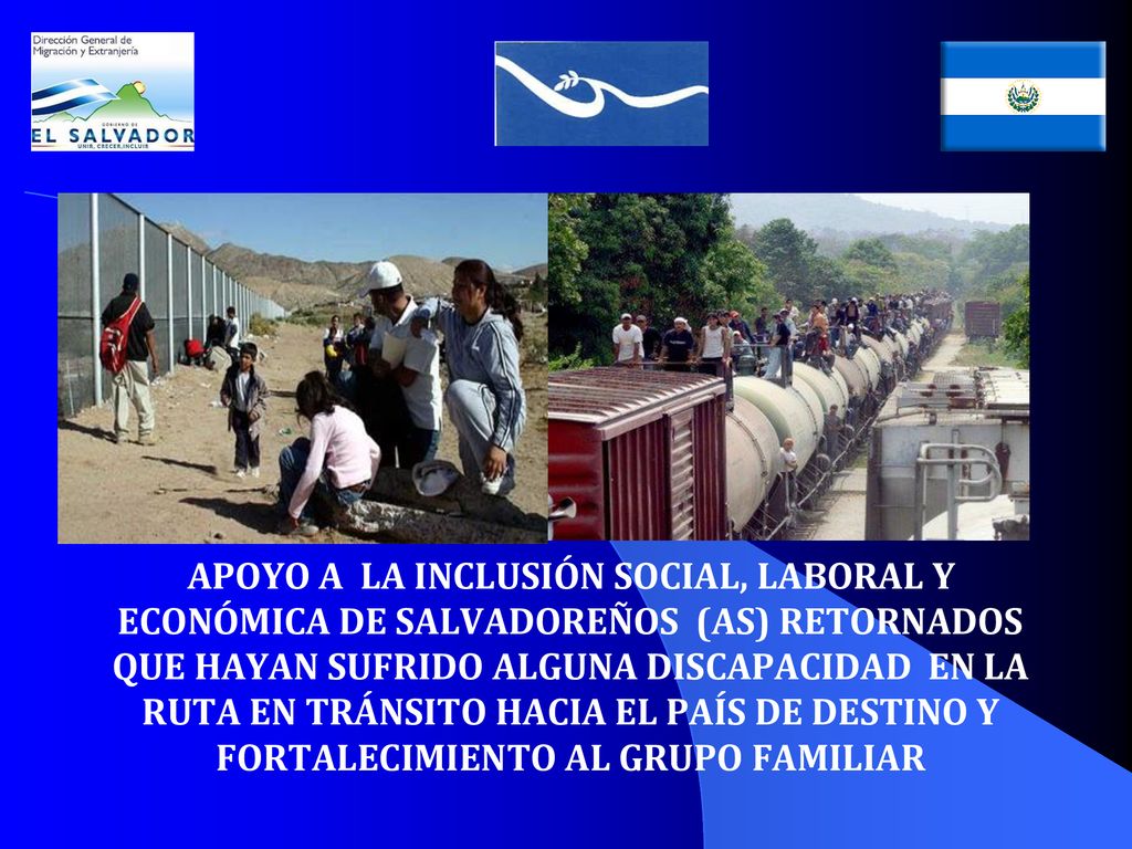 APOYO A LA INCLUSIÓN SOCIAL, LABORAL Y ECONÓMICA DE SALVADOREÑOS (AS) RETORNADOS QUE HAYAN SUFRIDO ALGUNA DISCAPACIDAD EN LA RUTA EN TRÁNSITO HACIA EL PAÍS DE DESTINO Y FORTALECIMIENTO AL GRUPO FAMILIAR