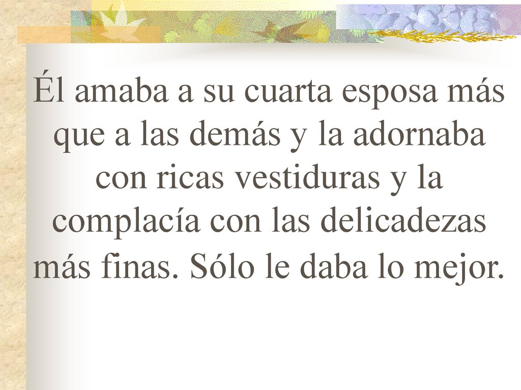 Él amaba a su cuarta esposa más que a las demás y la adornaba con ricas vestiduras y la complacía con las delicadezas más finas.