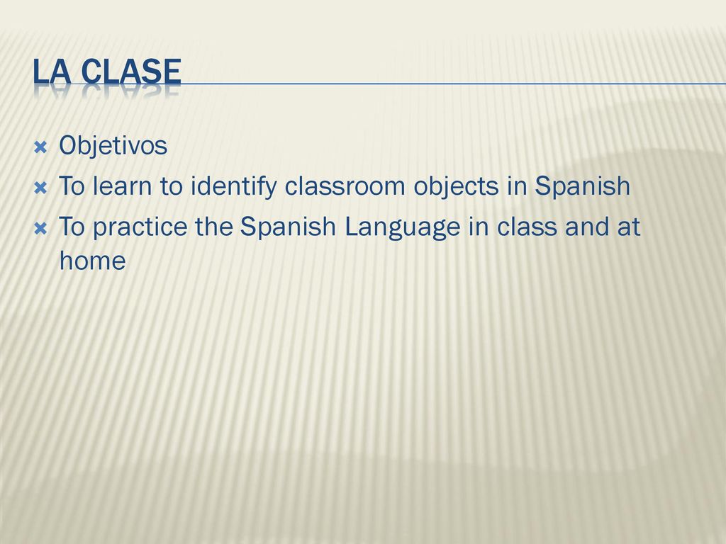 La Clase Objetivos To learn to identify classroom objects in Spanish