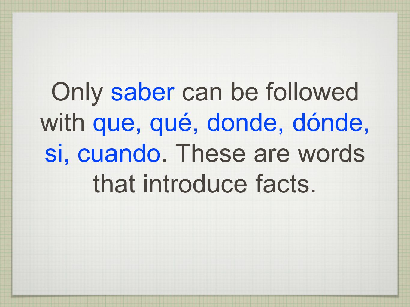 Only saber can be followed with que, qué, donde, dónde, si, cuando