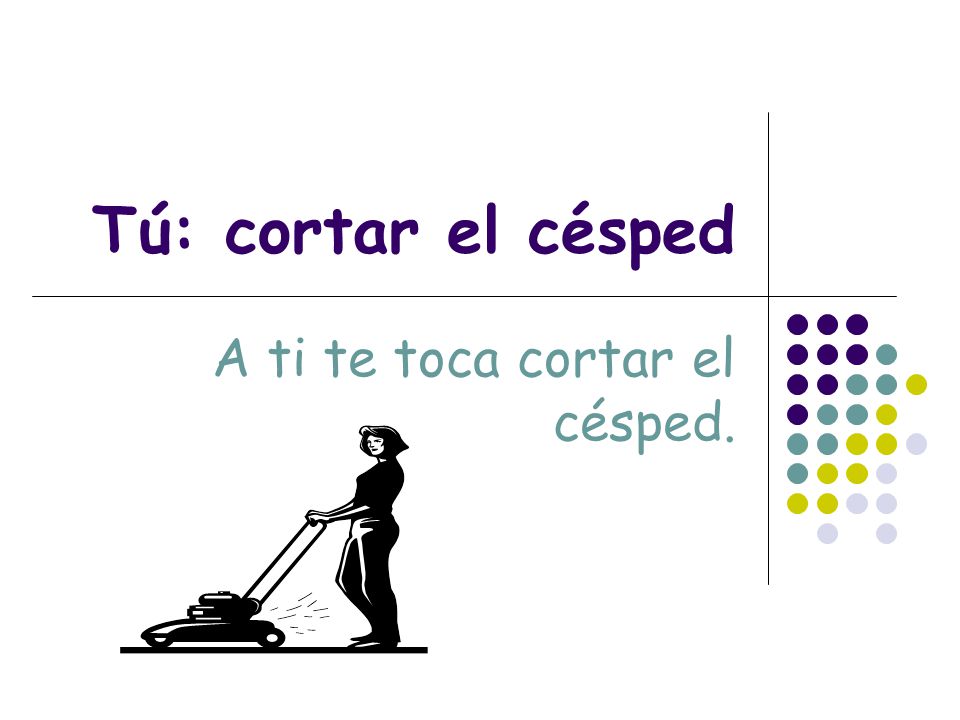 A ti te toca cortar el césped.