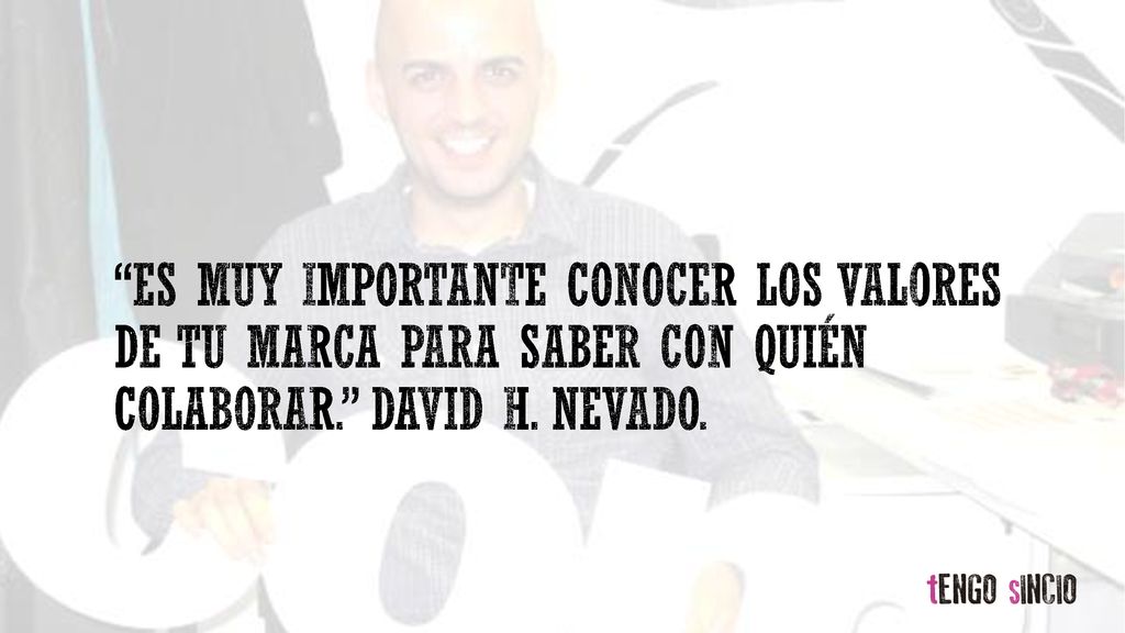 Es Muy importante conocer los valores de tu marca para saber con quién colaborar. David h. nevado.
