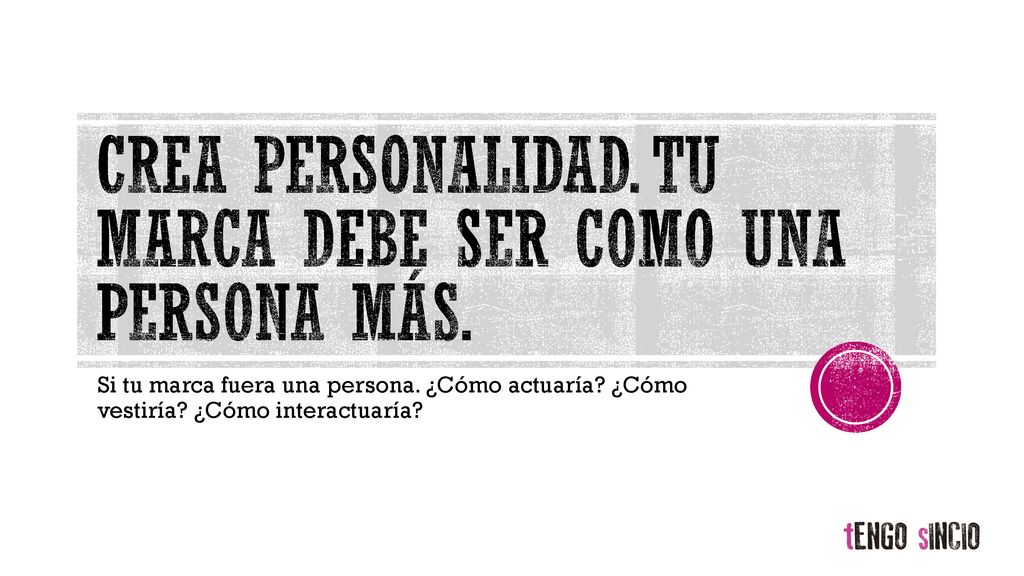 Crea personalidad. Tu marca debe ser como una persona más.