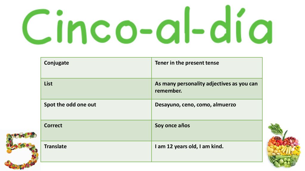 Conjugate Tener in the present tense. List. As many personality adjectives as you can remember. Spot the odd one out.