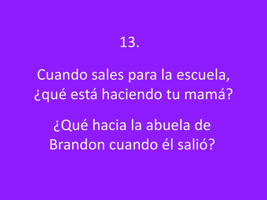 Cuando sales para la escuela, ¿qué está haciendo tu mamá