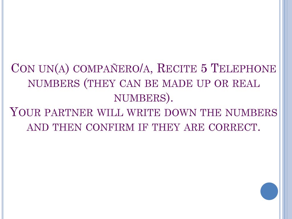 Con un(a) compañero/a, Recite 5 Telephone numbers (they can be made up or real numbers).