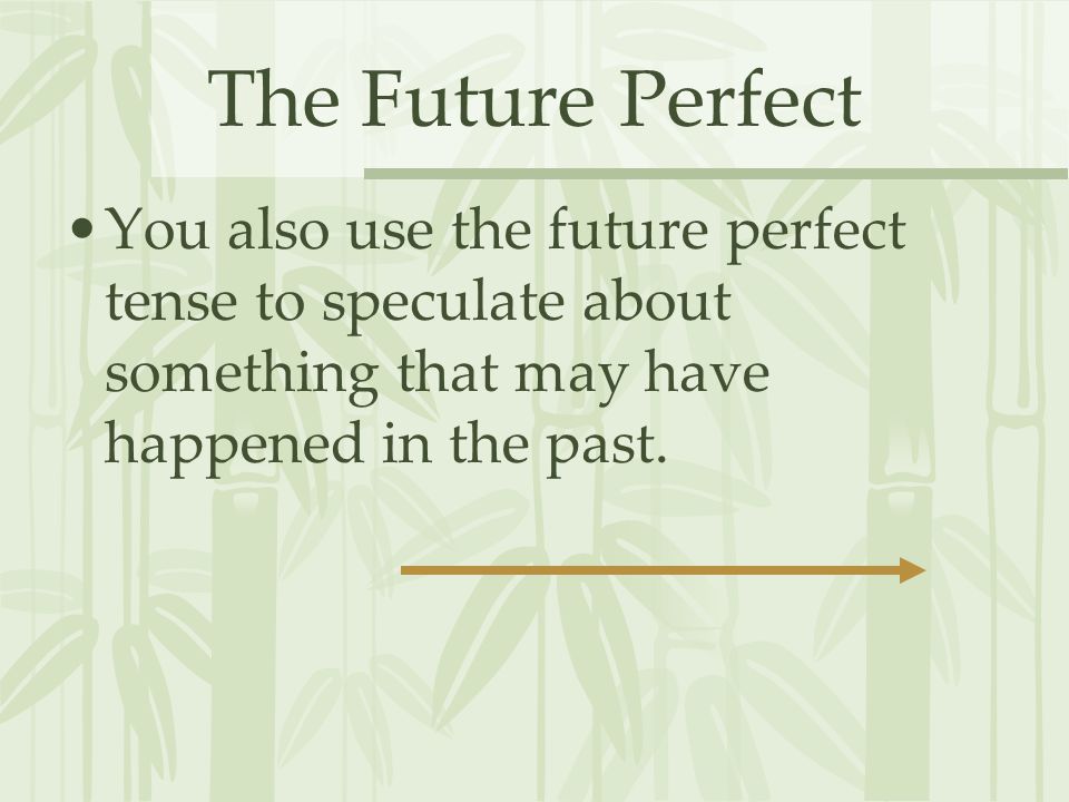 The Future Perfect You also use the future perfect tense to speculate about something that may have happened in the past.