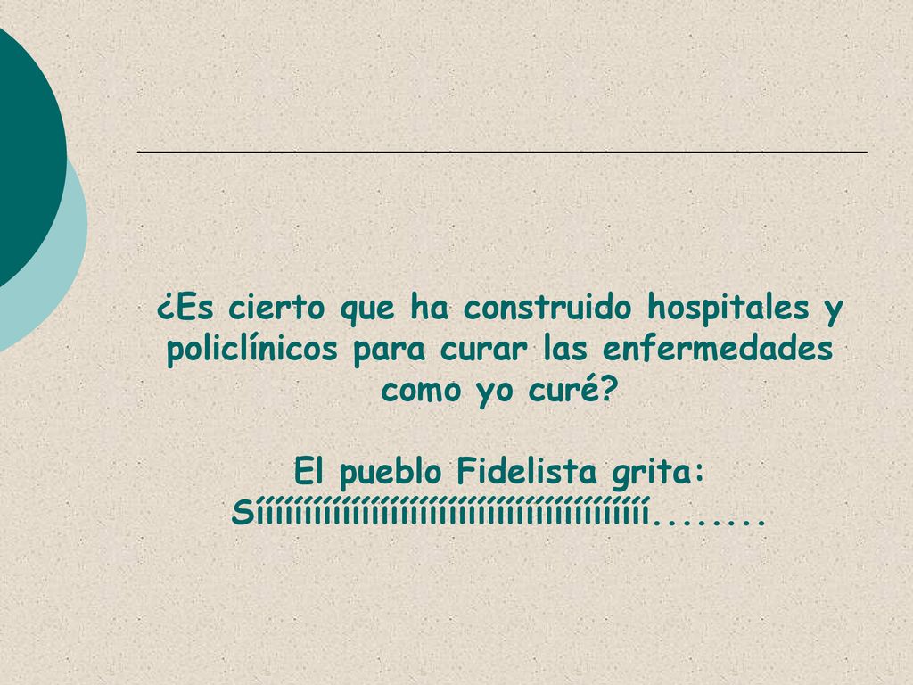 ¿Es cierto que ha construido hospitales y policlínicos para curar las enfermedades como yo curé.