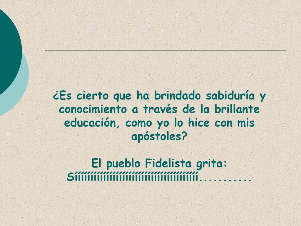 ¿Es cierto que ha brindado sabiduría y conocimiento a través de la brillante educación, como yo lo hice con mis apóstoles.