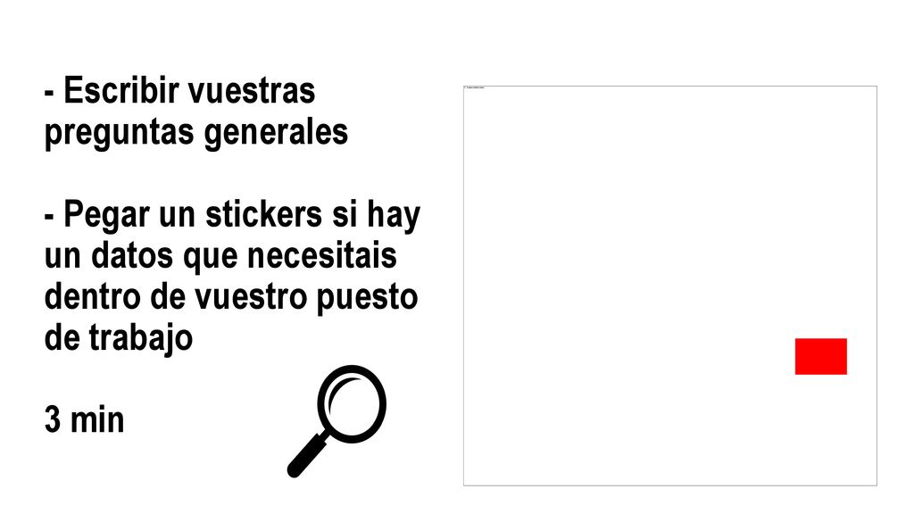 - Escribir vuestras preguntas generales - Pegar un stickers si hay un datos que necesitais dentro de vuestro puesto de trabajo 3 min