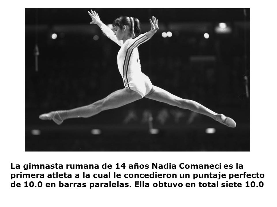 La gimnasta rumana de 14 años Nadia Comaneci es la primera atleta a la cual le concedieron un puntaje perfecto de 10.0 en barras paralelas.