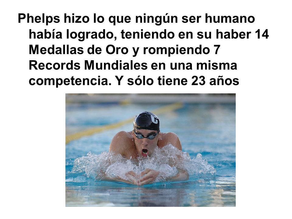 Phelps hizo lo que ningún ser humano había logrado, teniendo en su haber 14 Medallas de Oro y rompiendo 7 Records Mundiales en una misma competencia.