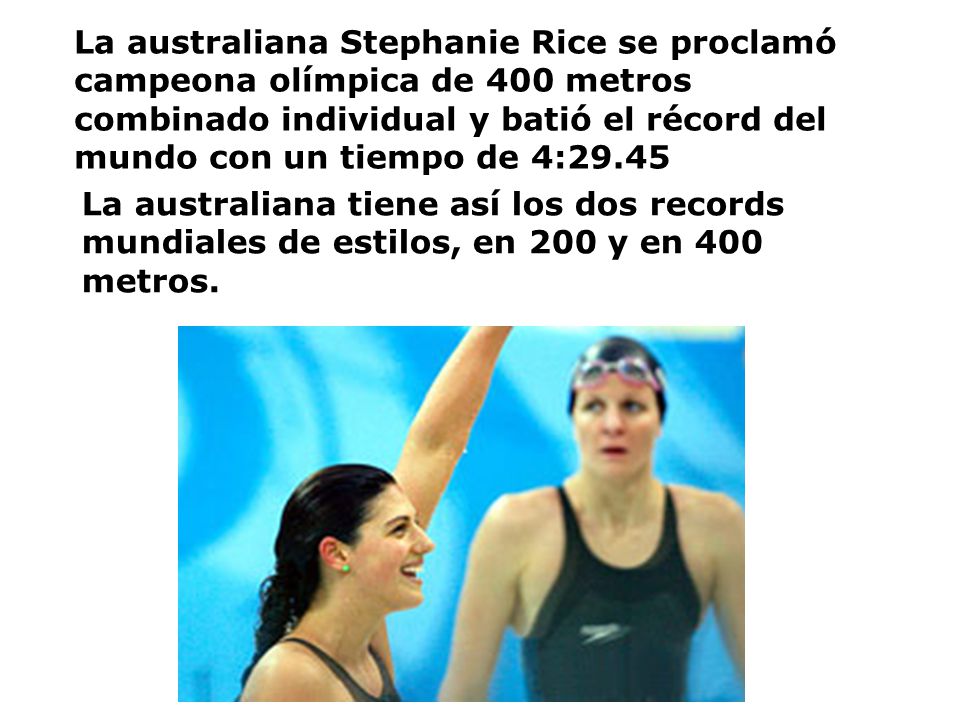 La australiana Stephanie Rice se proclamó campeona olímpica de 400 metros combinado individual y batió el récord del mundo con un tiempo de 4:29.45
