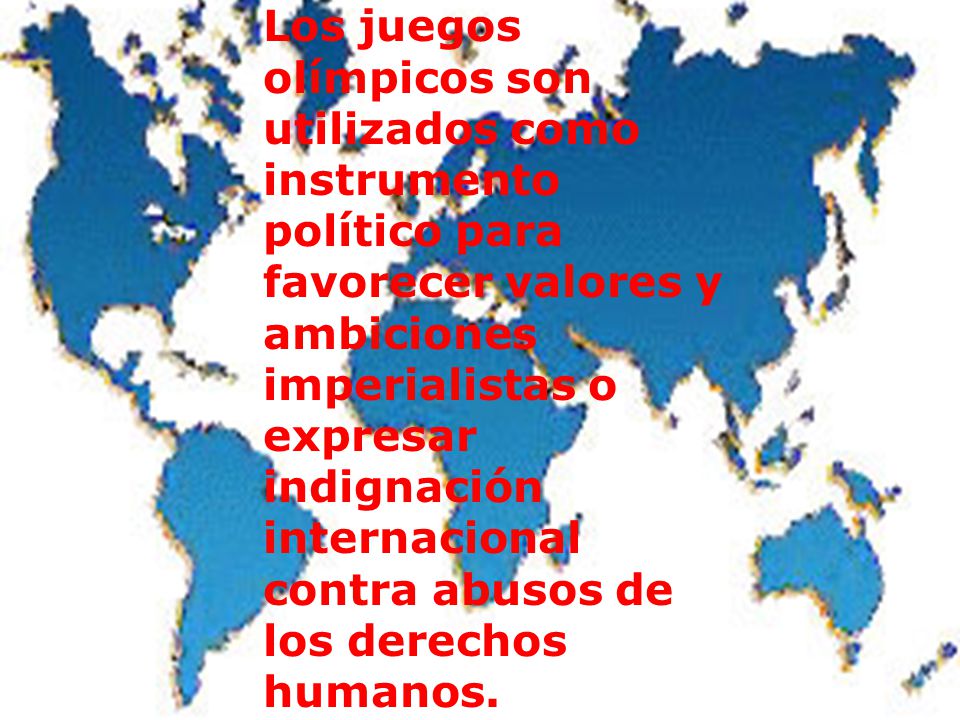 Los juegos olímpicos son utilizados como instrumento político para favorecer valores y ambiciones imperialistas o expresar indignación internacional contra abusos de los derechos humanos.