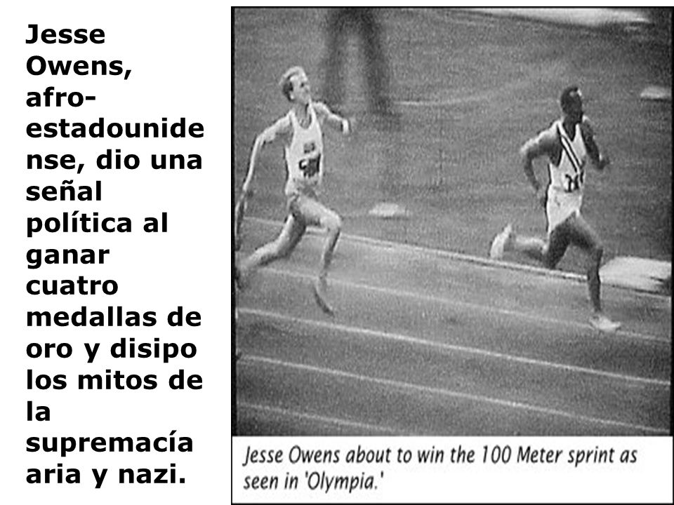 Jesse Owens, afro-estadounidense, dio una señal política al ganar cuatro medallas de oro y disipo los mitos de la supremacía aria y nazi.
