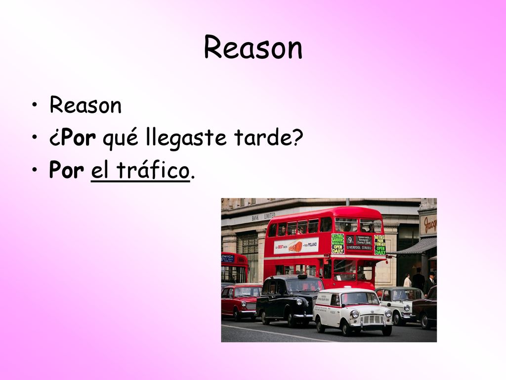 Reason Reason ¿Por qué llegaste tarde Por el tráfico.