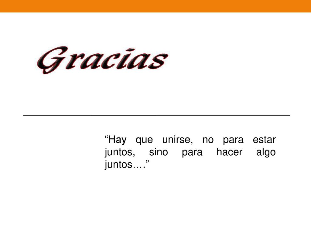 Hay que unirse, no para estar juntos, sino para hacer algo juntos….