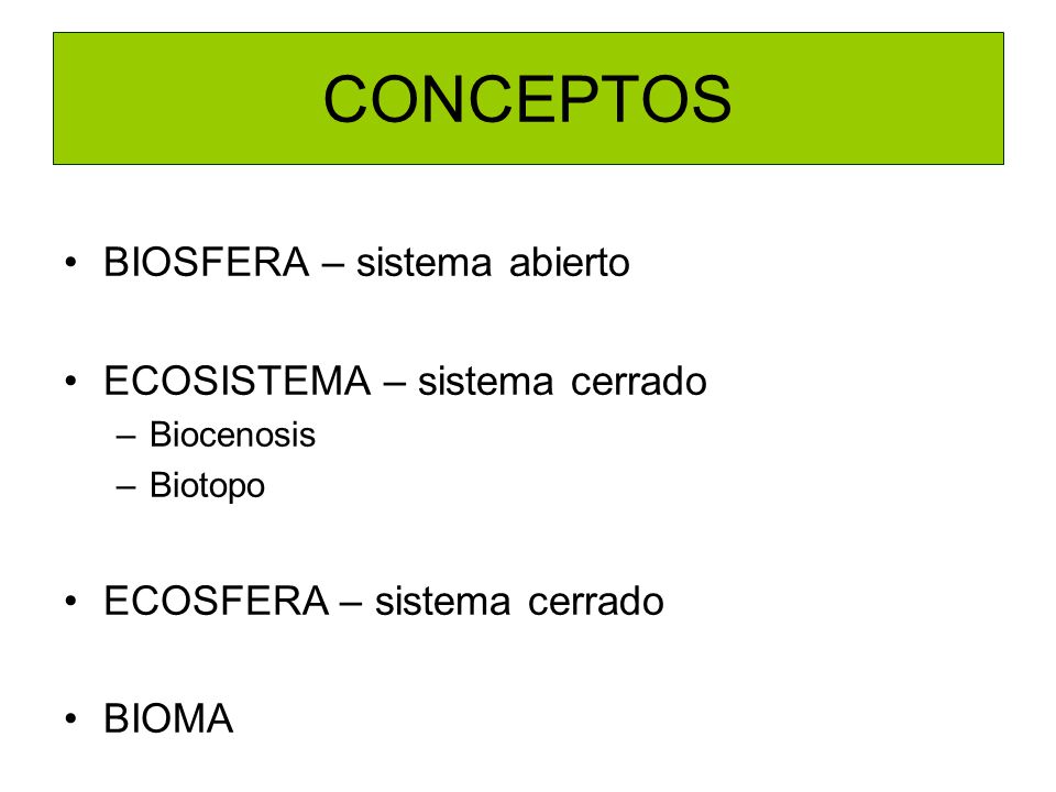 CONCEPTOS BIOSFERA – sistema abierto ECOSISTEMA – sistema cerrado