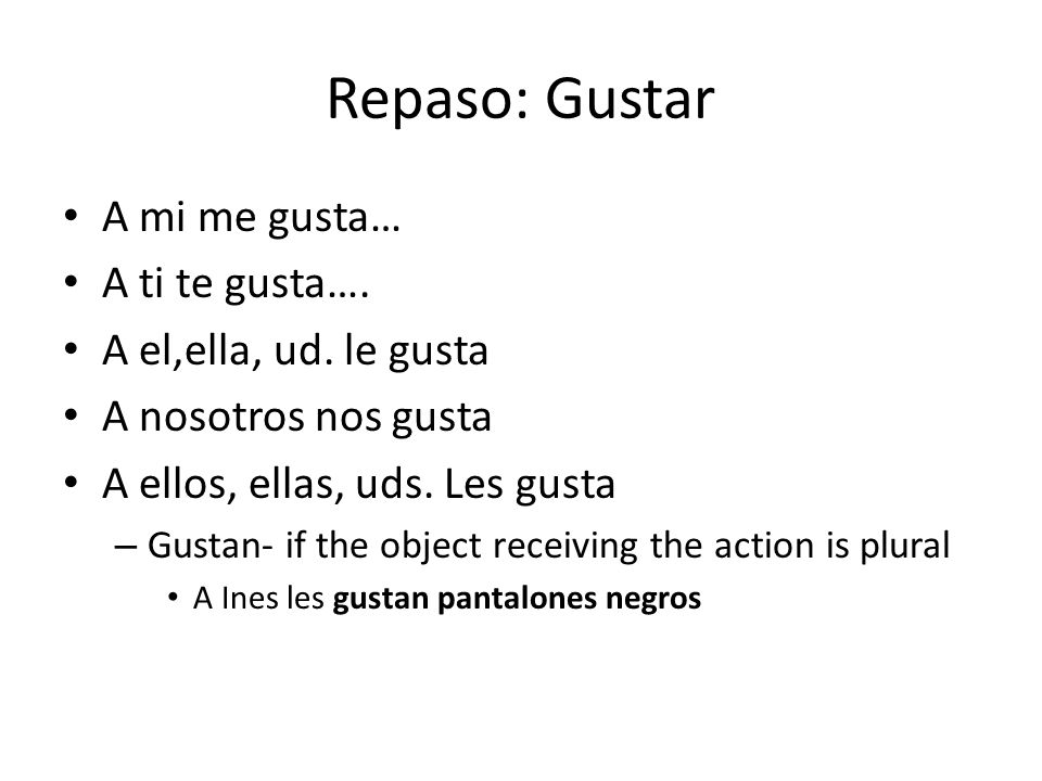 Repaso: Gustar A mi me gusta… A ti te gusta…. A el,ella, ud. le gusta