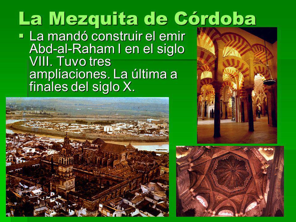 La Mezquita de Córdoba La mandó construir el emir Abd-al-Raham I en el siglo VIII.