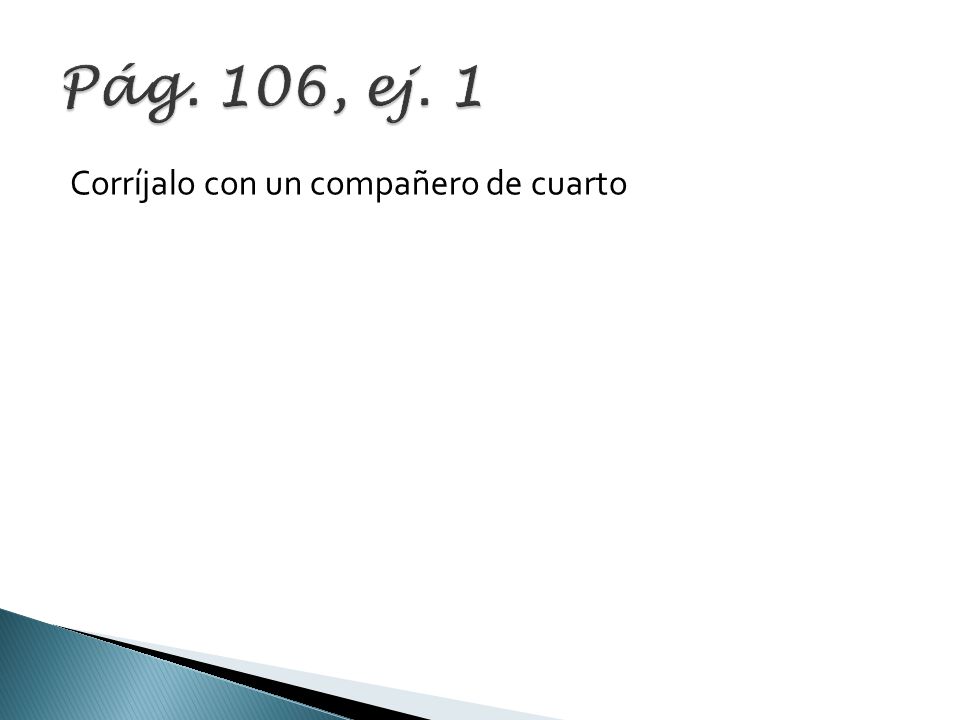 Pág. 106, ej. 1 Corríjalo con un compañero de cuarto