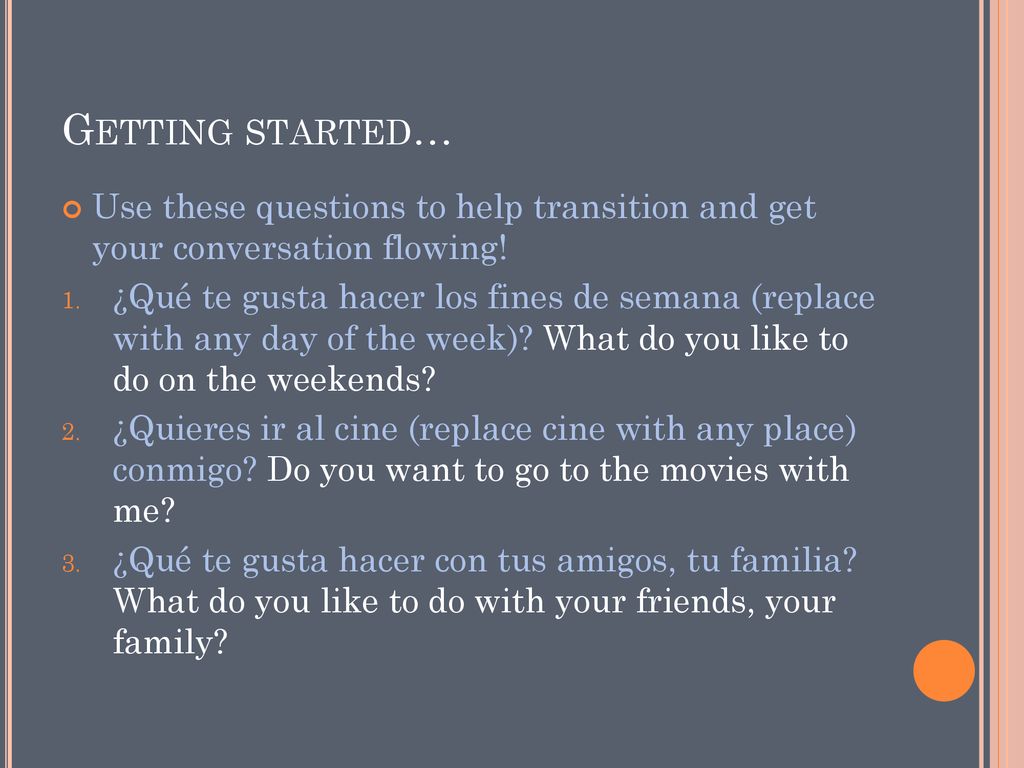Getting started… Use these questions to help transition and get your conversation flowing!