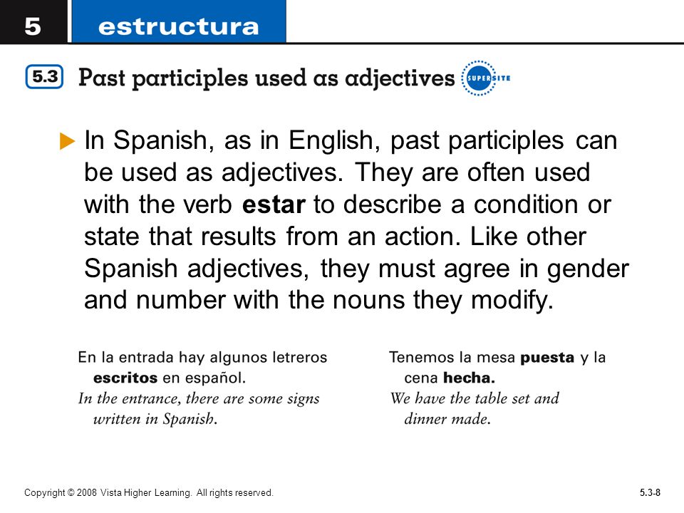 In Spanish, as in English, past participles can be used as adjectives