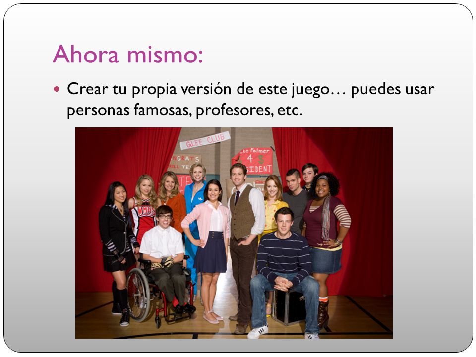 Ahora mismo: Crear tu propia versión de este juego… puedes usar personas famosas, profesores, etc.