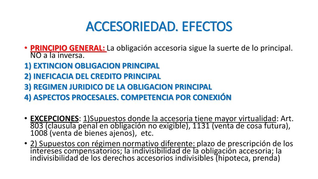 ACCESORIEDAD. EFECTOS PRINCIPIO GENERAL: La obligación accesoria sigue la suerte de lo principal. NO a la inversa.