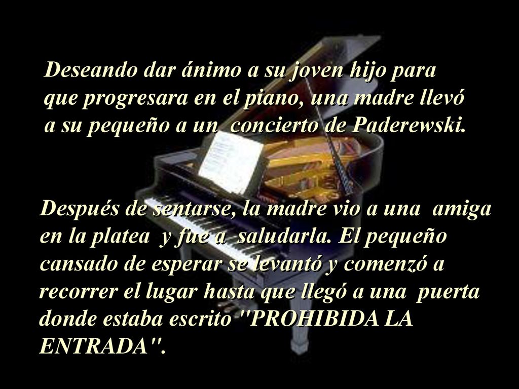 Deseando dar ánimo a su joven hijo para que progresara en el piano, una madre llevó a su pequeño a un concierto de Paderewski.
