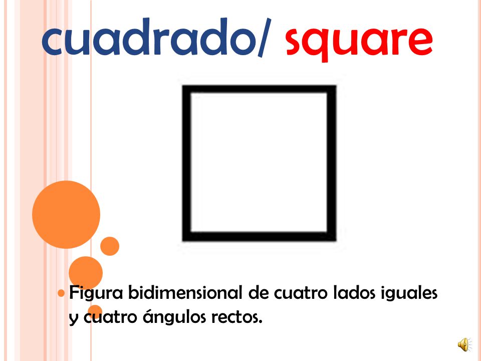 cuadrado/ square Figura bidimensional de cuatro lados iguales y cuatro ángulos rectos.