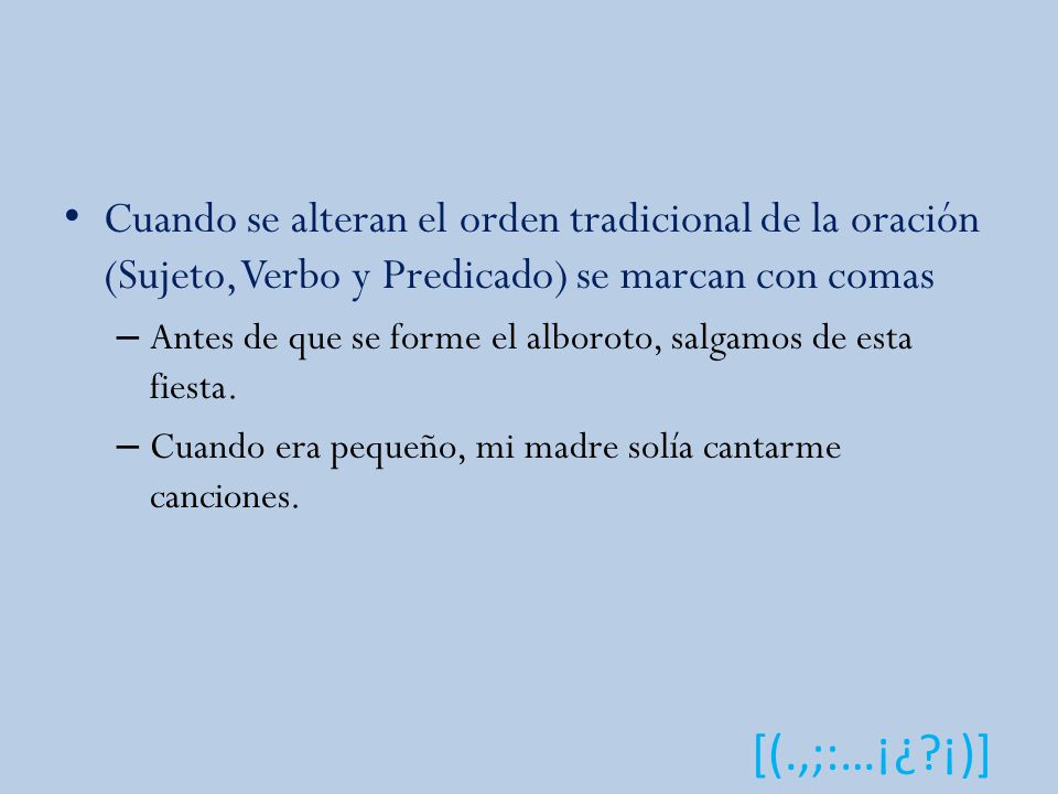 Cuando se alteran el orden tradicional de la oración (Sujeto, Verbo y Predicado) se marcan con comas