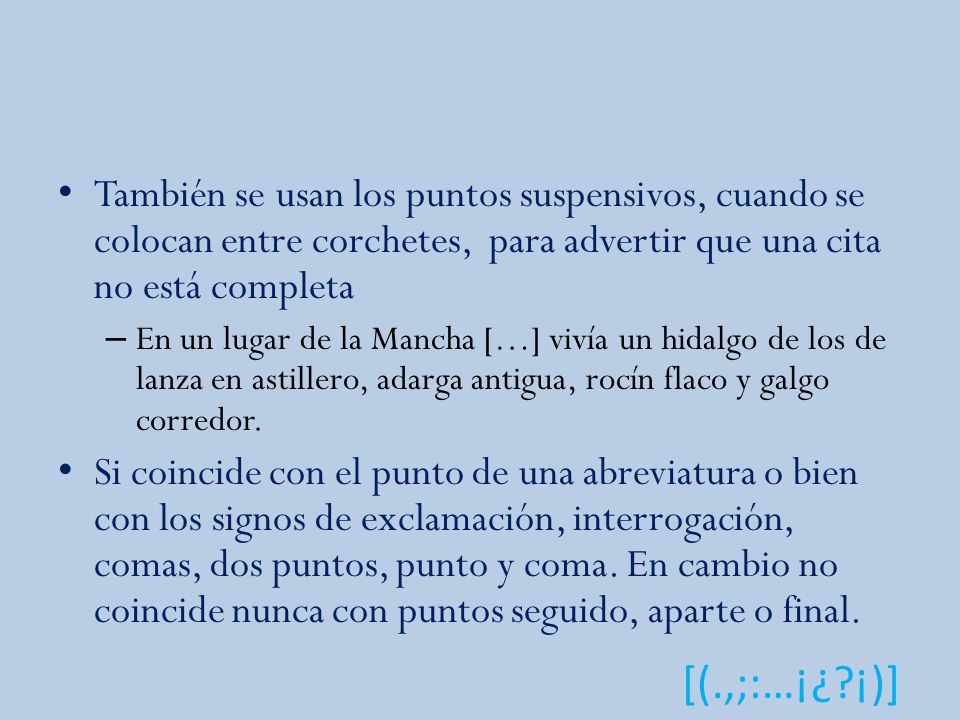 También se usan los puntos suspensivos, cuando se colocan entre corchetes, para advertir que una cita no está completa
