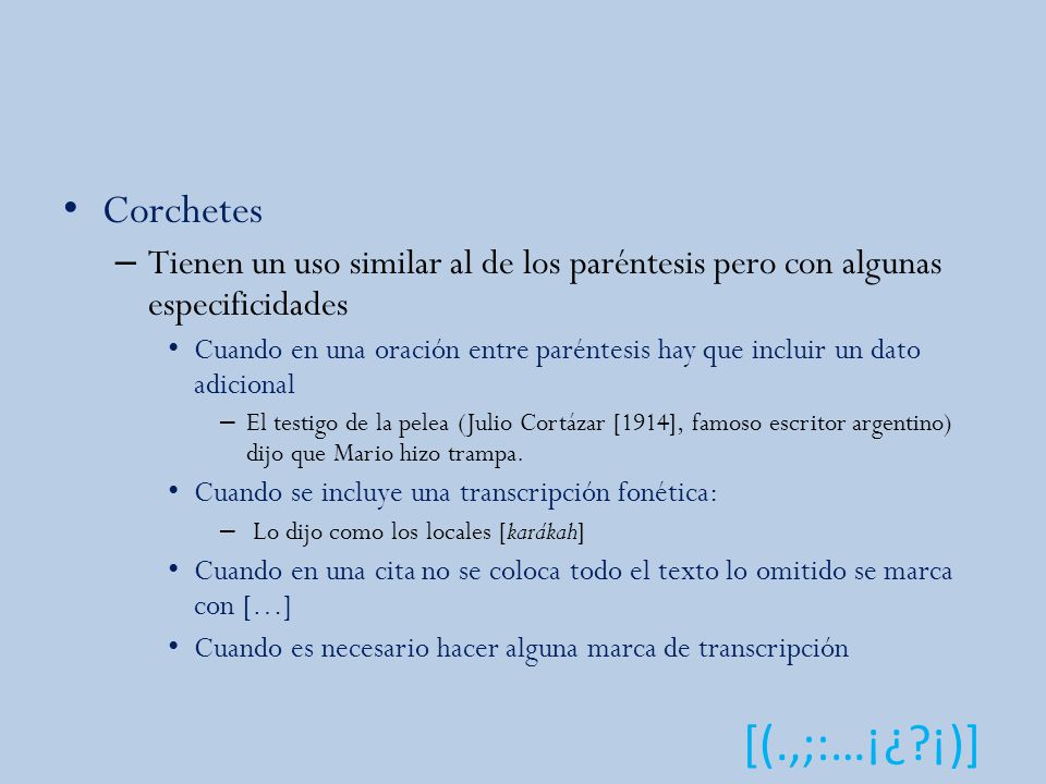 Corchetes Tienen un uso similar al de los paréntesis pero con algunas especificidades.