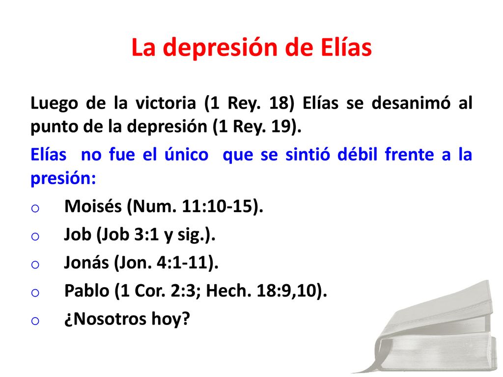 La depresión de Elías Luego de la victoria (1 Rey. 18) Elías se desanimó al punto de la depresión (1 Rey. 19).