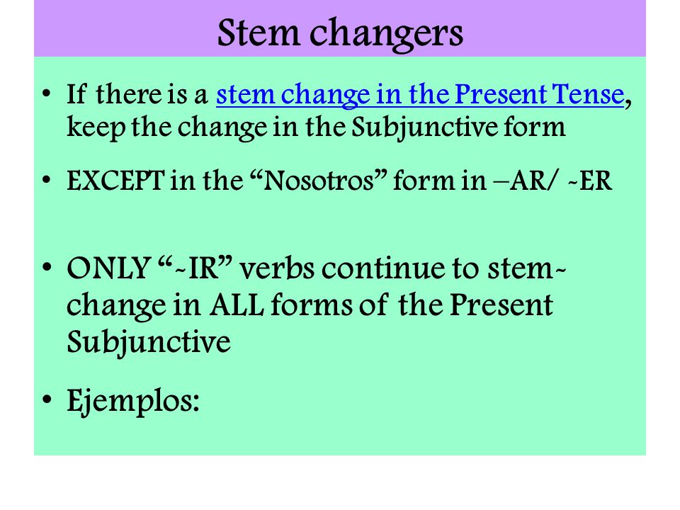 Stem changers If there is a stem change in the Present Tense, keep the change in the Subjunctive form.